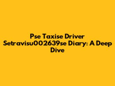 Pse Taxise Driver Setravisu002639se Diary: A Deep Dive