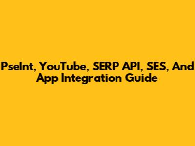 PseInt, YouTube, SERP API, SES, And App Integration Guide