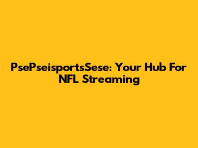 PsePseisportsSese: Your Hub For NFL Streaming