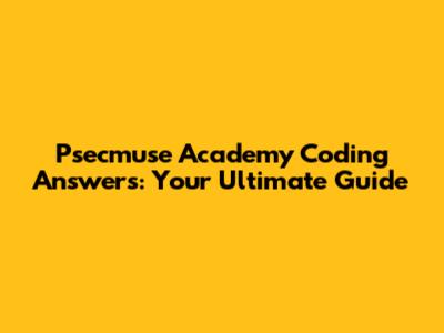 Psecmuse Academy Coding Answers: Your Ultimate Guide