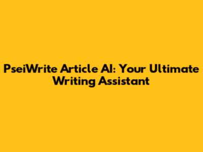 PseiWrite Article AI: Your Ultimate Writing Assistant