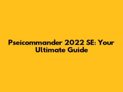 Pseicommander 2022 SE: Your Ultimate Guide