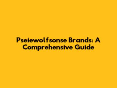 Pseiewolfsonse Brands: A Comprehensive Guide