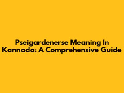 Pseigardenerse Meaning In Kannada: A Comprehensive Guide