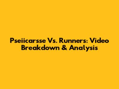Pseiicarsse Vs. Runners: Video Breakdown & Analysis