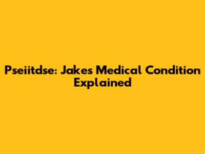 Pseiitdse: Jake's Medical Condition Explained