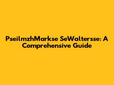 PseilmzhMarkse SeWaltersse: A Comprehensive Guide