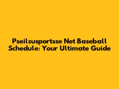 Pseilsusportsse Net Baseball Schedule: Your Ultimate Guide