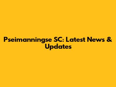 Pseimanningse SC: Latest News & Updates