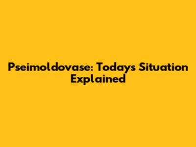 Pseimoldovase: Today's Situation Explained