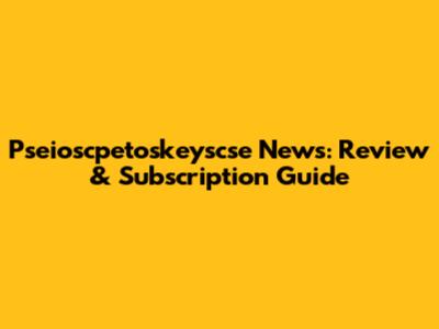 Pseioscpetoskeyscse News: Review & Subscription Guide