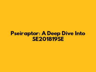 Pseiraptor: A Deep Dive Into SE201819SE