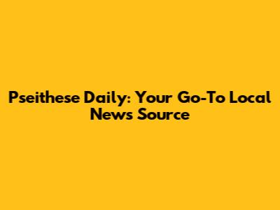 Pseithese Daily: Your Go-To Local News Source