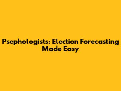 Psephologists: Election Forecasting Made Easy
