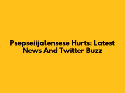 Psepseiijalensese Hurts: Latest News And Twitter Buzz