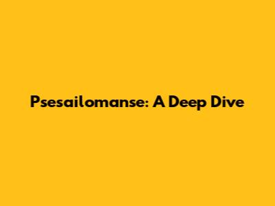 Psesailomanse: A Deep Dive