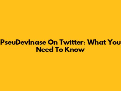 PseuDevInase On Twitter: What You Need To Know