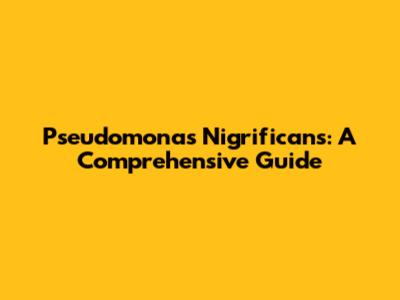 Pseudomonas Nigrificans: A Comprehensive Guide