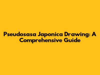 Pseudosasa Japonica Drawing: A Comprehensive Guide