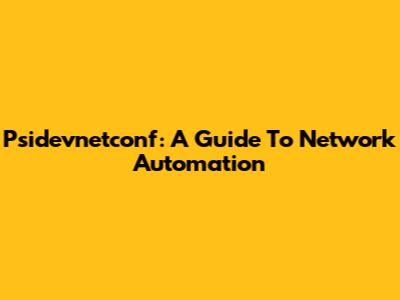 Psidevnetconf: A Guide To Network Automation