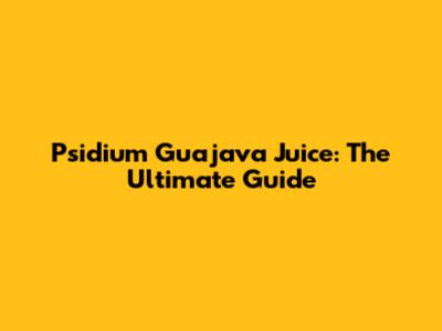 Psidium Guajava Juice: The Ultimate Guide
