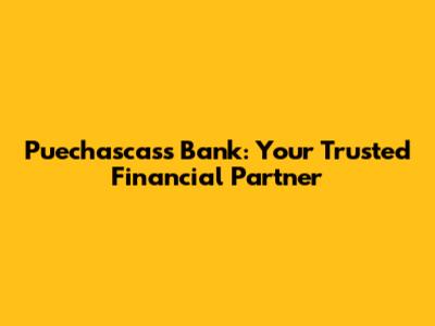 Puechascass Bank: Your Trusted Financial Partner