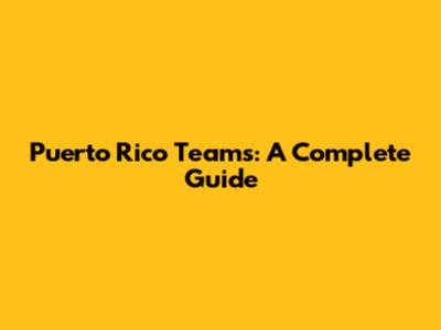 Puerto Rico Teams: A Complete Guide