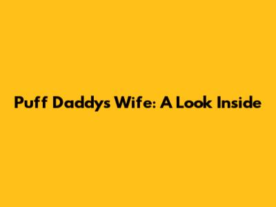 Puff Daddy's Wife: A Look Inside