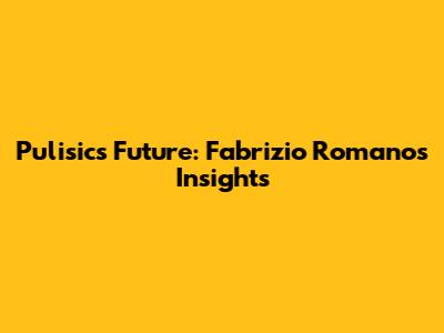 Pulisic's Future: Fabrizio Romano's Insights