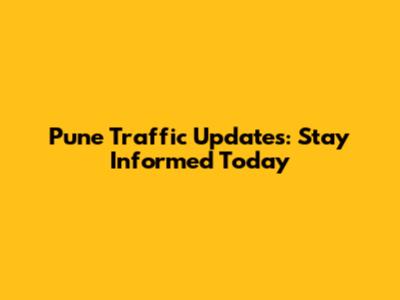Pune Traffic Updates: Stay Informed Today