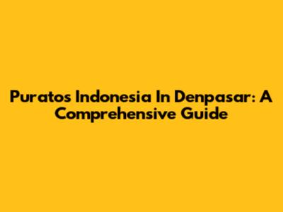 Puratos Indonesia In Denpasar: A Comprehensive Guide
