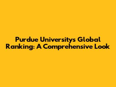 Purdue University's Global Ranking: A Comprehensive Look