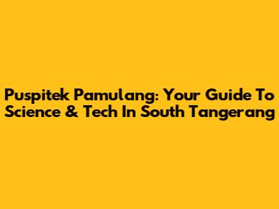 Puspitek Pamulang: Your Guide To Science & Tech In South Tangerang