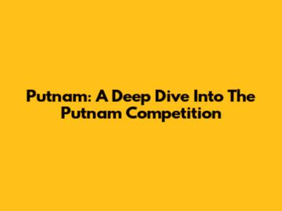 Putnam: A Deep Dive Into The Putnam Competition