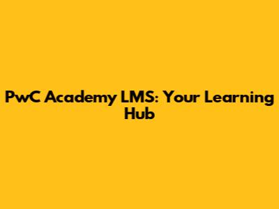 PwC Academy LMS: Your Learning Hub