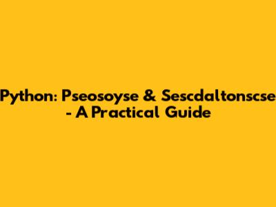 Python: Pseosoyse & Sescdaltonscse - A Practical Guide