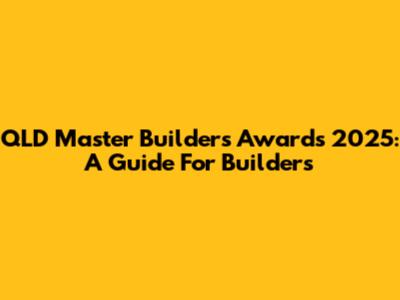 QLD Master Builders Awards 2025: A Guide For Builders