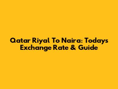 Qatar Riyal To Naira: Today's Exchange Rate & Guide