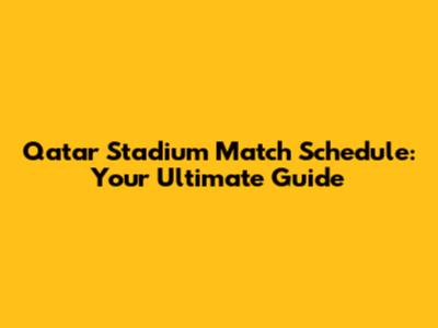 Qatar Stadium Match Schedule: Your Ultimate Guide