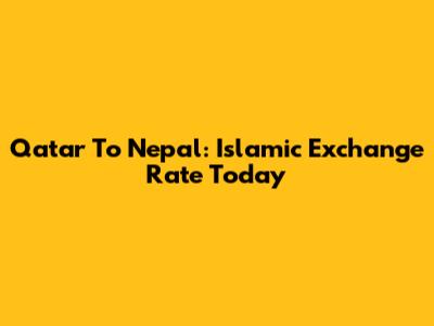 Qatar To Nepal: Islamic Exchange Rate Today
