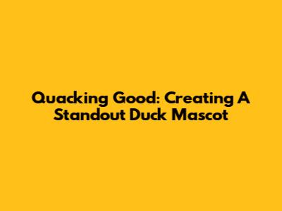 Quacking Good: Creating A Standout Duck Mascot