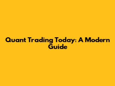 Quant Trading Today: A Modern Guide