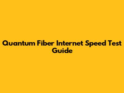 Quantum Fiber Internet Speed Test Guide