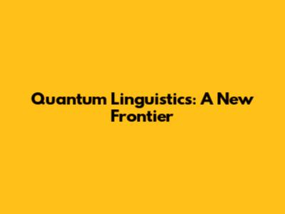 Quantum Linguistics: A New Frontier