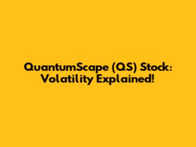 QuantumScape (QS) Stock: Volatility Explained!