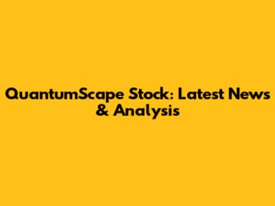 QuantumScape Stock: Latest News & Analysis