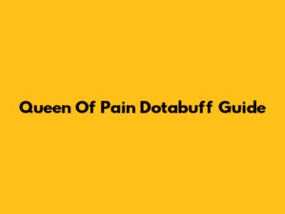 Queen Of Pain Dotabuff Guide