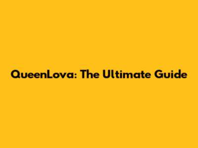 QueenLova: The Ultimate Guide