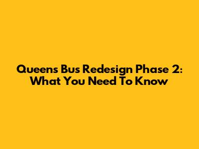 Queens Bus Redesign Phase 2: What You Need To Know