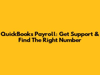QuickBooks Payroll: Get Support & Find The Right Number